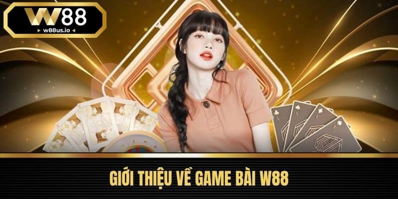 Game bài W88 1 Giới thiệu về Game bài W88
