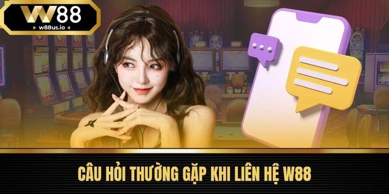 Liên hệ W88 4 Câu Hỏi Thường Gặp Khi Liên Hệ W88