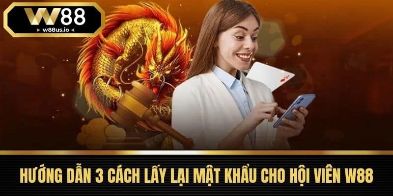 Quên mật khẩu W88 3 Hướng Dẫn 3 Cách Lấy Lại Mật Khẩu Cho Hội Viên W88