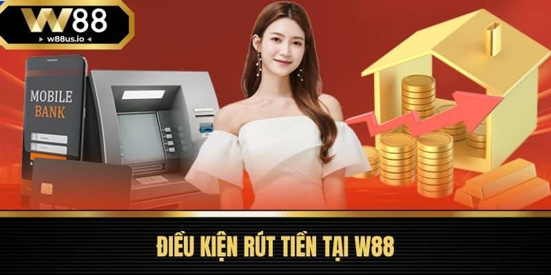 Rút tiền W88 4 Điều Kiện Rút Tiền Tại W88
